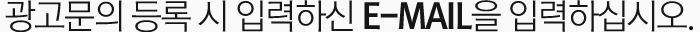 광고문의 등록 시 입력하신 E-Mail을 입력하십시오.